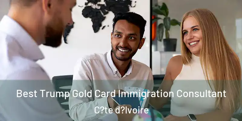 Best Trump Gold Card Immigration Consultant C?te d?Ivoire