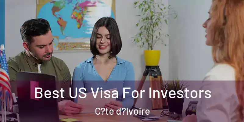 Best US Visa For Investors C?te d?Ivoire