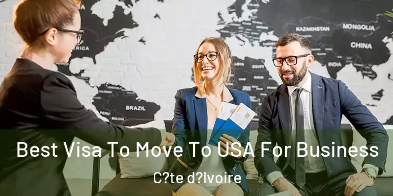 Best Visa To Move To USA For Business C?te d?Ivoire