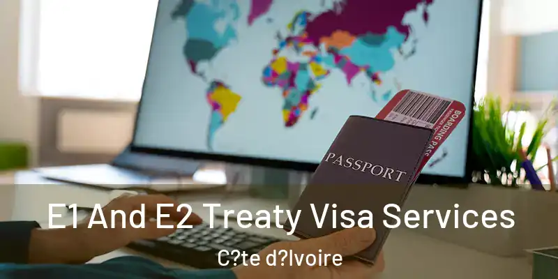 E1 And E2 Treaty Visa Services C?te d?Ivoire