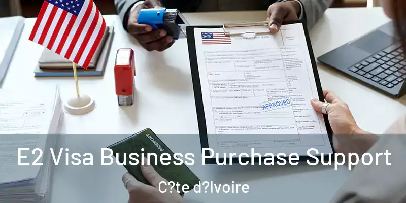 E2 Visa Business Purchase Support C?te d?Ivoire