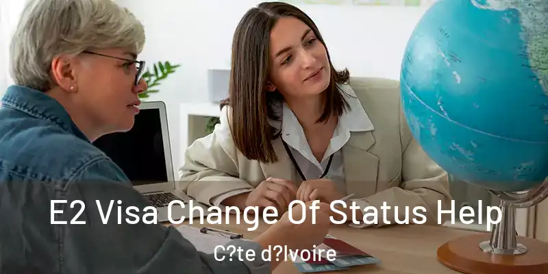 E2 Visa Change Of Status Help C?te d?Ivoire
