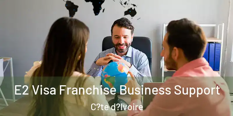 E2 Visa Franchise Business Support C?te d?Ivoire