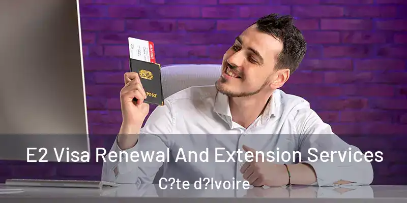 E2 Visa Renewal And Extension Services C?te d?Ivoire