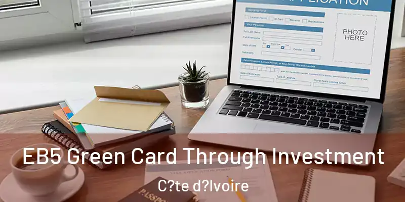 EB5 Green Card Through Investment C?te d?Ivoire
