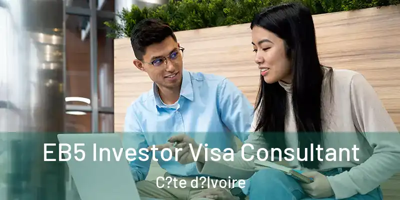 EB5 Investor Visa Consultant C?te d?Ivoire