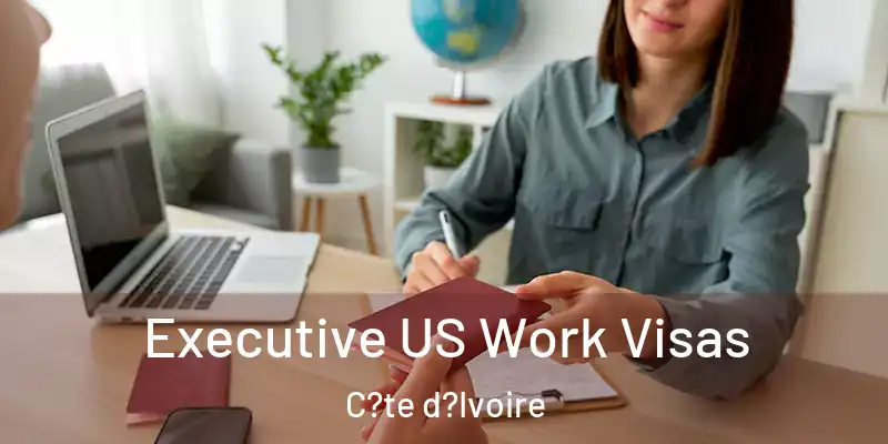 Executive US Work Visas C?te d?Ivoire