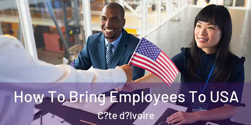 How To Bring Employees To USA C?te d?Ivoire