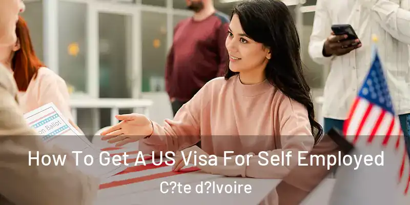 How To Get A US Visa For Self Employed C?te d?Ivoire
