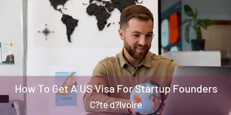 How To Get A US Visa For Startup Founders C?te d?Ivoire