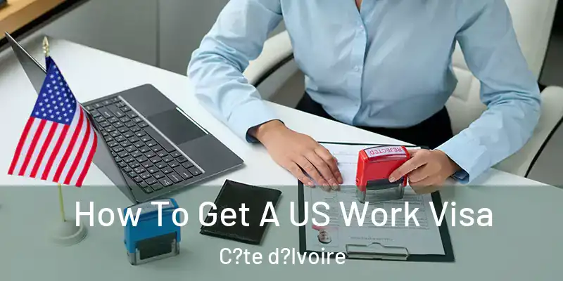 How To Get A US Work Visa C?te d?Ivoire