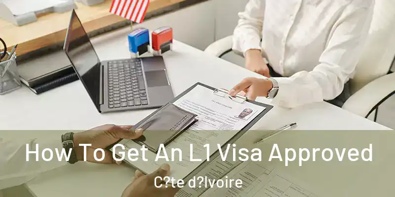 How To Get An L1 Visa Approved C?te d?Ivoire