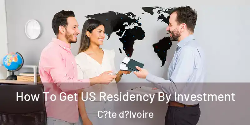 How To Get US Residency By Investment C?te d?Ivoire