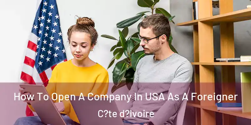 How To Open A Company In USA As A Foreigner C?te d?Ivoire