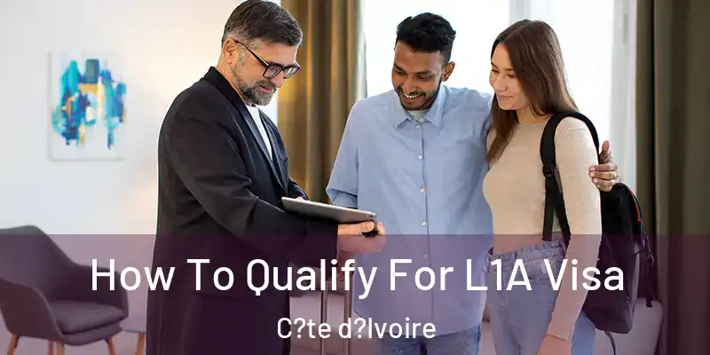 How To Qualify For L1A Visa C?te d?Ivoire