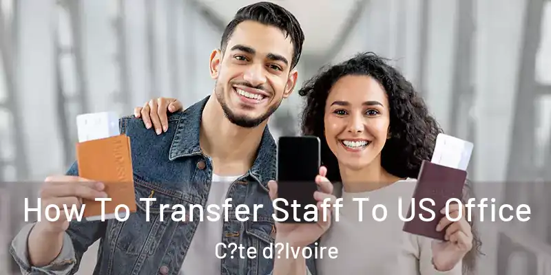 How To Transfer Staff To US Office C?te d?Ivoire