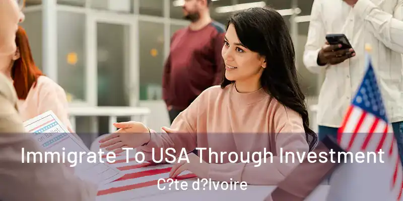 Immigrate To USA Through Investment C?te d?Ivoire