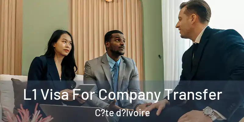 L1 Visa For Company Transfer C?te d?Ivoire