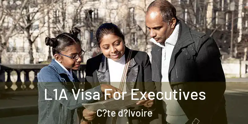 L1A Visa For Executives C?te d?Ivoire