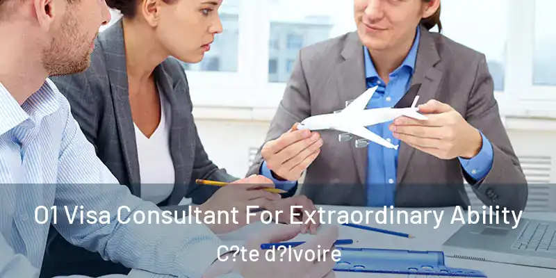 O1 Visa Consultant For Extraordinary Ability C?te d?Ivoire
