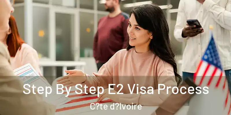  Step By Step E2 Visa Process C?te d?Ivoire