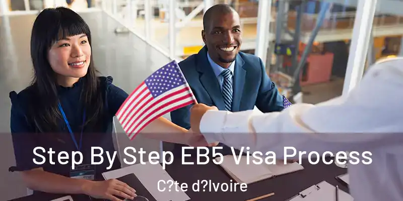 Step By Step EB5 Visa Process C?te d?Ivoire