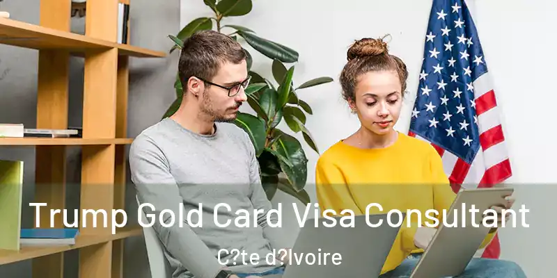 Trump Gold Card Visa Consultant C?te d?Ivoire
