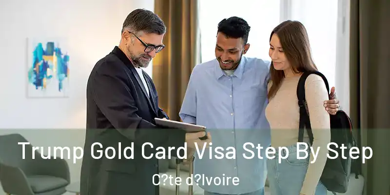 Trump Gold Card Visa Step By Step C?te d?Ivoire
