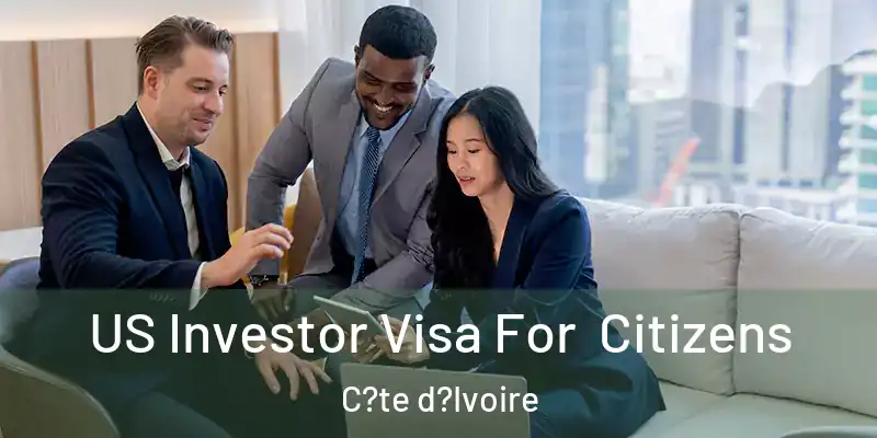 US Investor Visa For Citizens C?te d?Ivoire