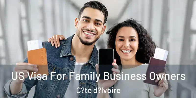 US Visa For Family Business Owners C?te d?Ivoire
