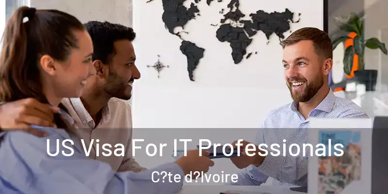 US Visa For IT Professionals C?te d?Ivoire