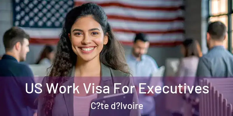 US Work Visa For Executives C?te d?Ivoire