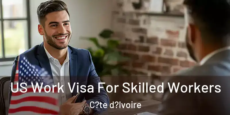 US Work Visa For Skilled Workers C?te d?Ivoire