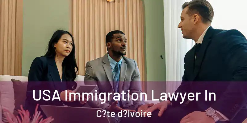 USA Immigration Lawyer In C?te d?Ivoire