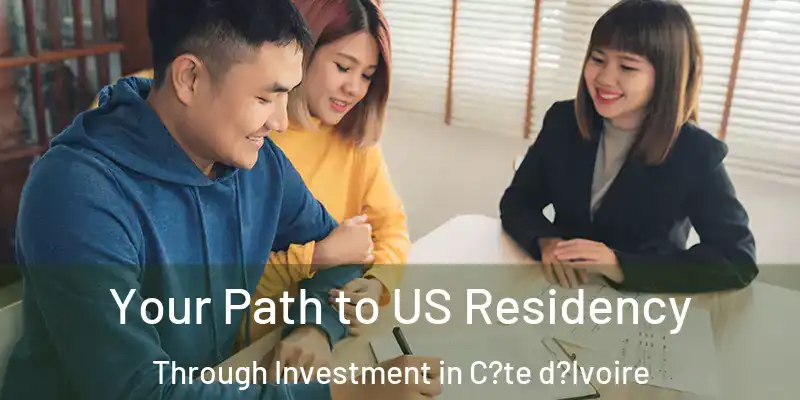 Your Path to US Residency Through Investment in C?te d?Ivoire